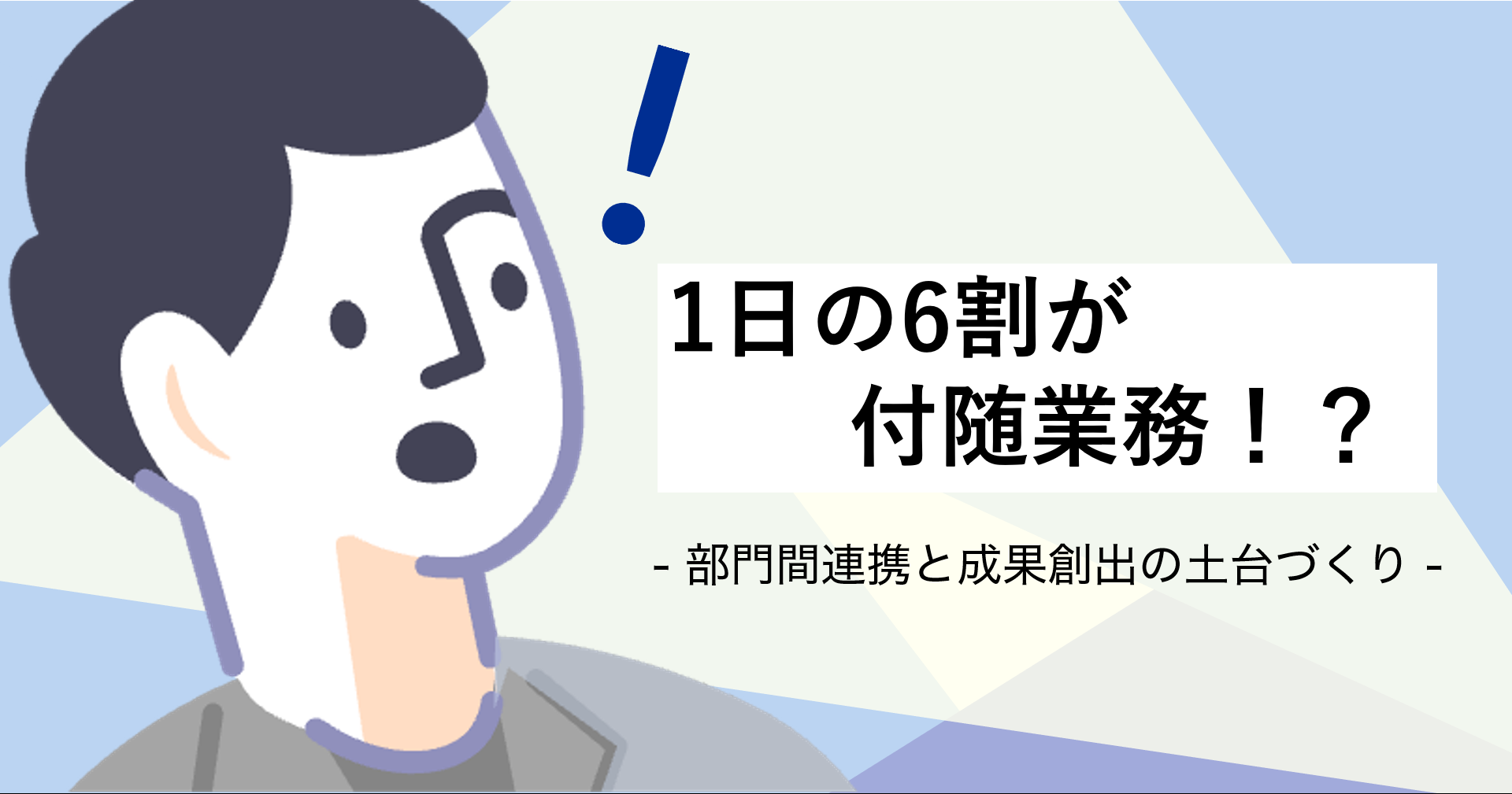 1日の6割が付随業務！？部門間連携と成果創出の土台づくりとは