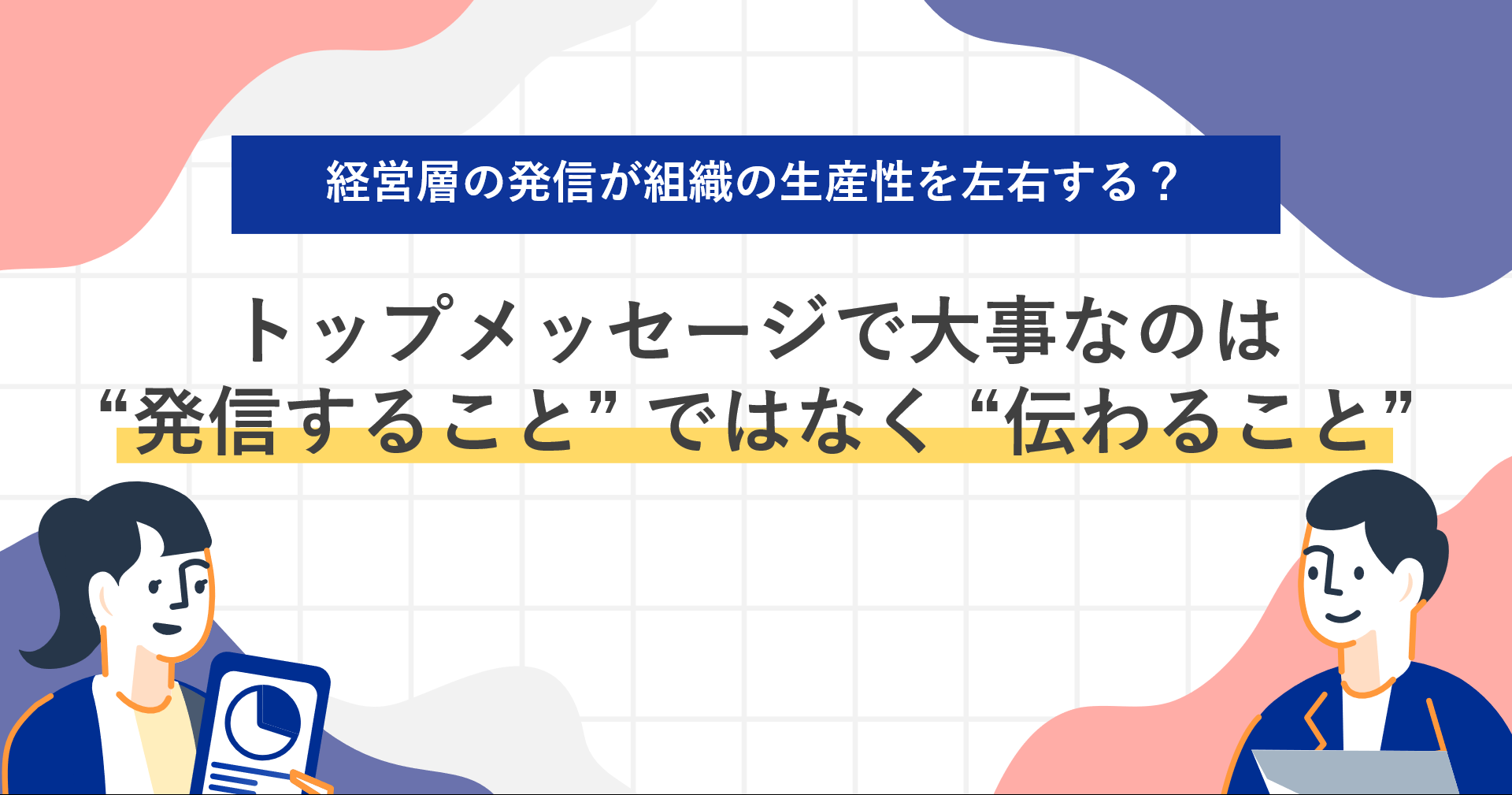 経営層の発信が組織の生産性を左右する？  トップメッセージで大事なのは “発信すること” ではなく “伝わること”